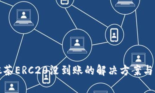tp钱包转账抹茶ERC20没到账的解决方案与常见问题解析