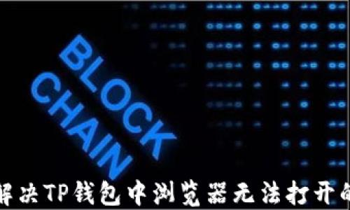 
如何解决TP钱包中浏览器无法打开的问题
