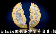 如何使用Coinbase进行加密货币交易：新手入门指南