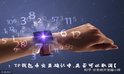 : TP钱包币交易确认中，是否可以取消？