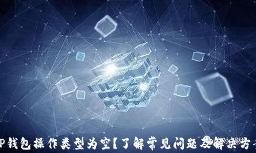 
TP钱包操作类型为空？了解常见问题及解决方案