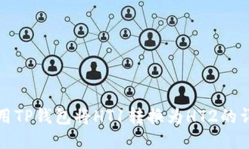 如何使用TP钱包将HT1转换为HT2的详细指南