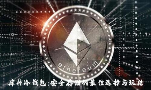  
库神冷钱包：安全存储的最佳选择与玩法