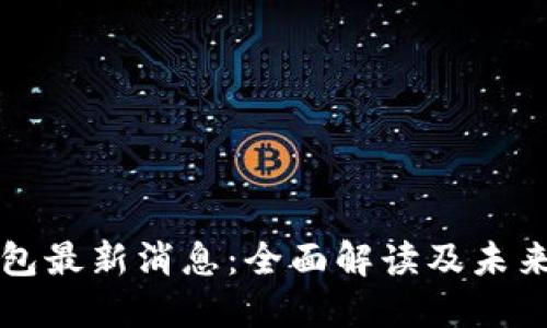 TP钱包最新消息：全面解读及未来展望