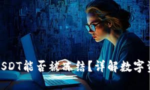 : 冷钱包中的USDT能否被冻结？详解数字资产安全与管理