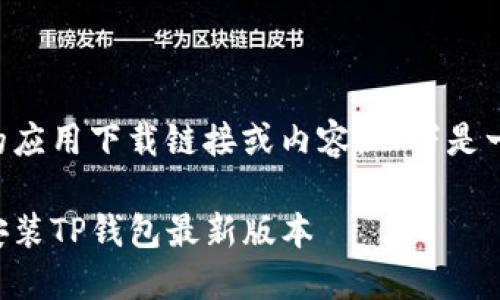 我无法直接提供特定的应用下载链接或内容，以下是一个格式化的信息示例：

苹果用户如何下载和安装TP钱包最新版本