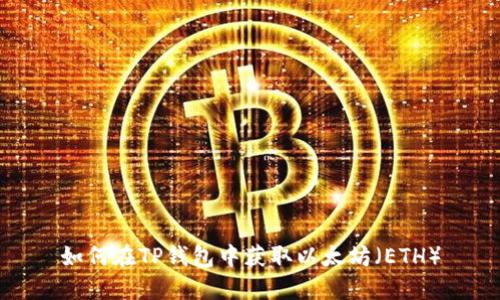 如何在TP钱包中获取以太坊（ETH）