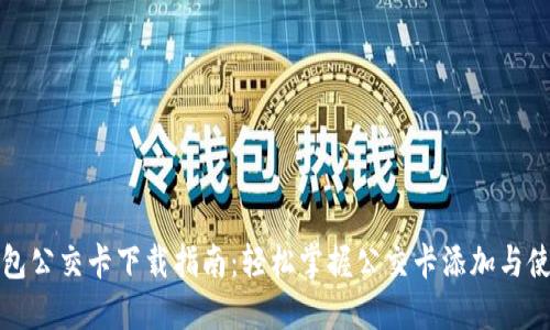华为钱包公交卡下载指南：轻松掌握公交卡添加与使用技巧