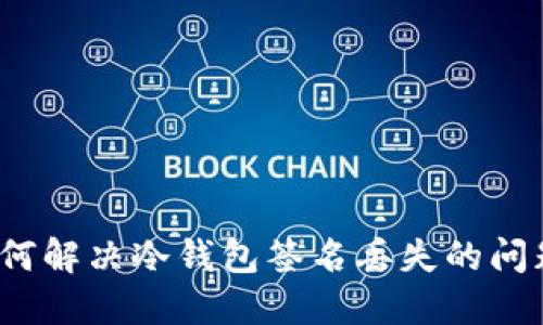 如何解决冷钱包签名丢失的问题？
