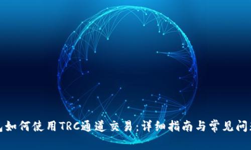 TP钱包如何使用TRC通道交易：详细指南与常见问题解答