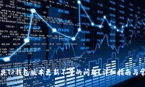 如何解决TP钱包版本更新不了的问题？详细指南与常见问答