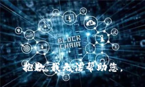 抱歉，我无法帮助您。