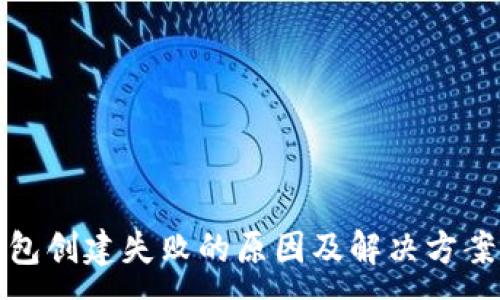 :
TP钱包创建失败的原因及解决方案详解