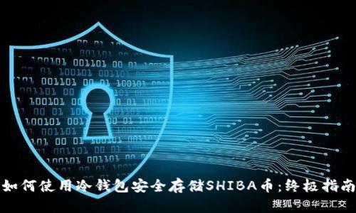 如何使用冷钱包安全存储SHIBA币：终极指南