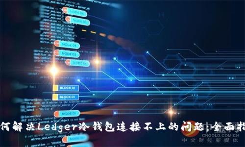 如何解决Ledger冷钱包连接不上的问题：全面指南