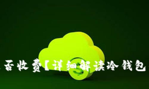 : 冷钱包是否收费？详细解读冷钱包的费用结构