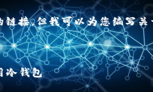 抱歉，我无法提供直接的视频内容或注册教程的链接，但我可以为您编写关于“TP冷钱包注册”的详细文字说明和相关信息。

在此基础上，以下是一个友好的和关键词设置：

TP冷钱包注册全过程详解：如何安全设置并使用冷钱包