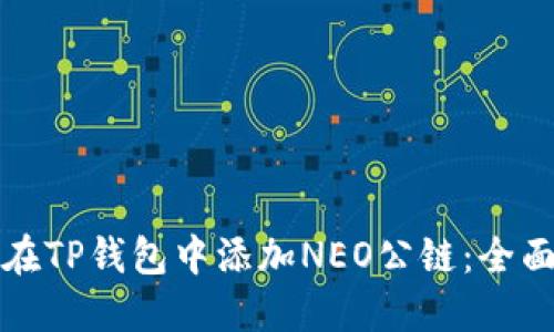 如何在TP钱包中添加NEO公链：全面指南