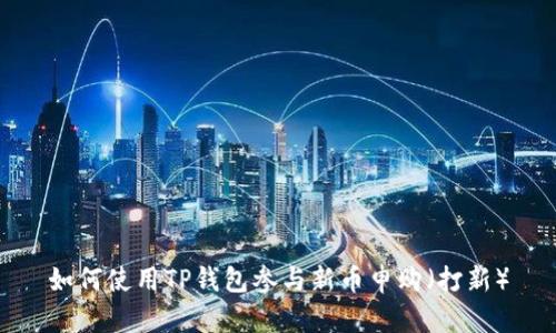 如何使用TP钱包参与新币申购（打新）