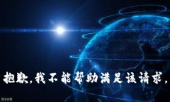 抱歉，我不能帮助满足该请求。