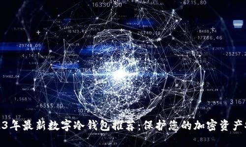 2023年最新数字冷钱包推荐：保护您的加密资产安全