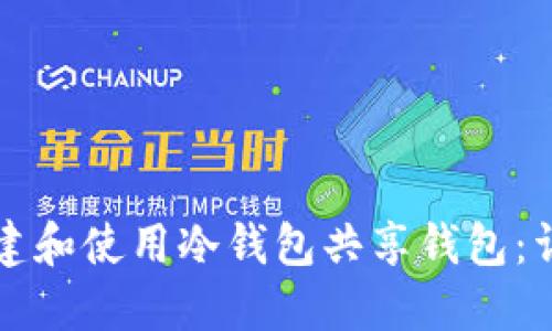 如何创建和使用冷钱包共享钱包：详尽指南