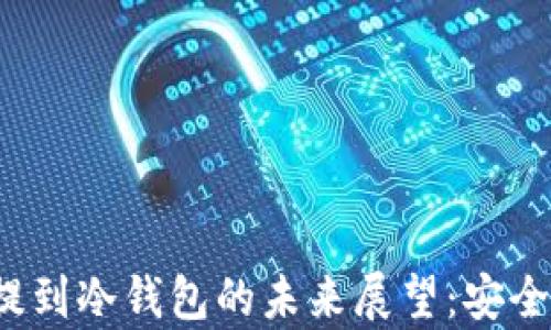 
FIL币从交易网提到冷钱包的未来展望：安全存储与市场策略