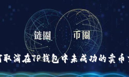:如何取消在TP钱包中未成功的卖币交易？