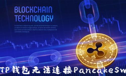 
如何解决TP钱包无法连接PancakeSwap的问题