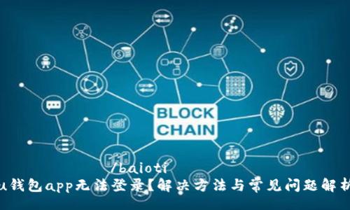 ำนักฏา/baioti
u钱包app无法登录？解决方法与常见问题解析
