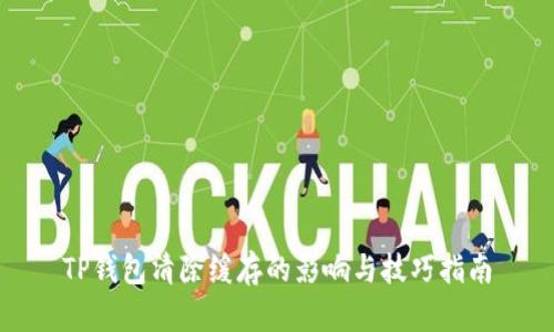 TP钱包清除缓存的影响与技巧指南