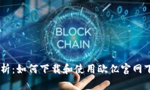 全面解析：如何下载和使用欧亿官网下载APP