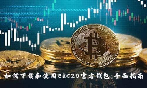 如何下载和使用ERC20官方钱包：全面指南