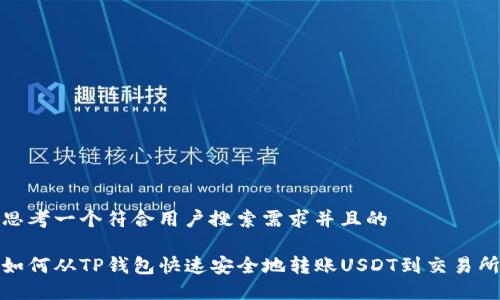 思考一个符合用户搜索需求并且的

如何从TP钱包快速安全地转账USDT到交易所