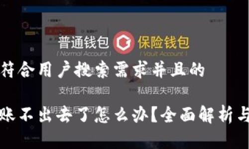思考一个符合用户搜索需求并且的

冷钱包转账不出去了怎么办？全面解析与解决方案