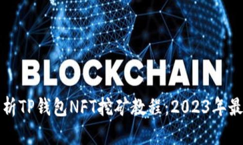 全面解析TP钱包NFT挖矿教程：2023年最新指南
