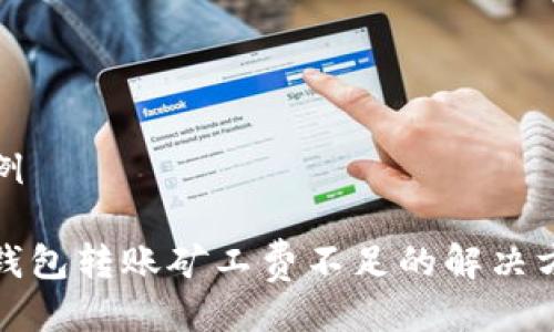 示例

tp钱包转账矿工费不足的解决方案