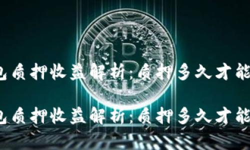 TP钱包质押收益解析：质押多久才能获利？

TP钱包质押收益解析：质押多久才能获利？